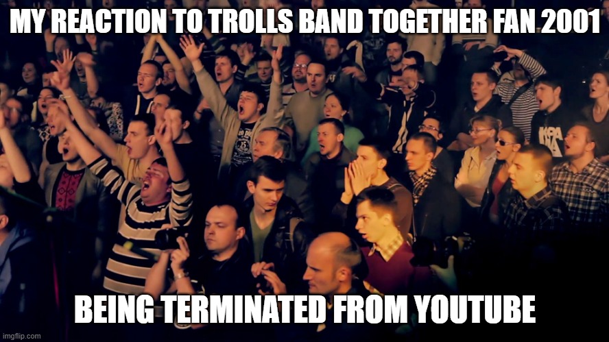 bravo youtube you did something good | MY REACTION TO TROLLS BAND TOGETHER FAN 2001; BEING TERMINATED FROM YOUTUBE | image tagged in clapping audience,youtube,memes,celebration | made w/ Imgflip meme maker