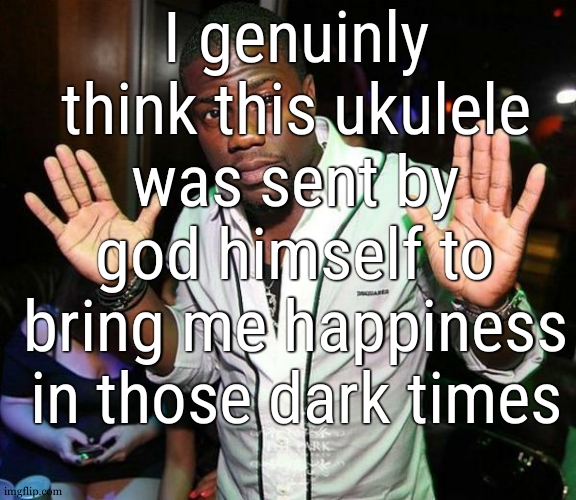 literally makes me feel like im already sailling at sea between islands with friends | I genuinly think this ukulele was sent by god himself to bring me happiness in those dark times | image tagged in kevin hart hands up | made w/ Imgflip meme maker