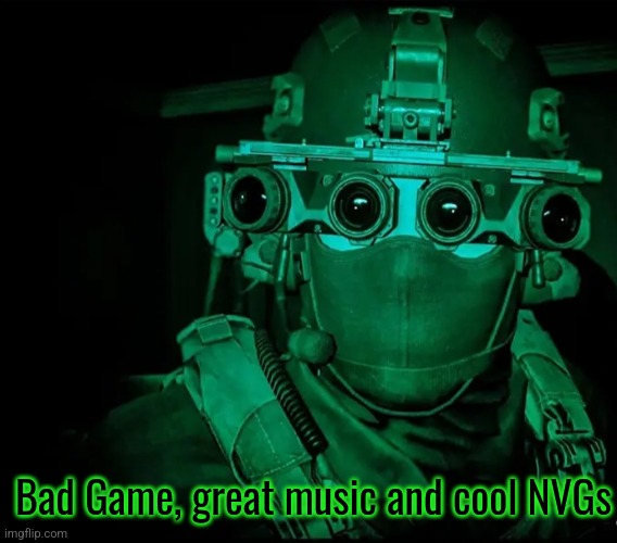 Bad Game, great music and cool NVGs | made w/ Imgflip meme maker