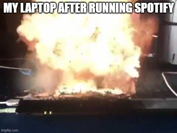 Exploded PC | MY LAPTOP AFTER RUNNING SPOTIFY | image tagged in exploded pc | made w/ Imgflip meme maker