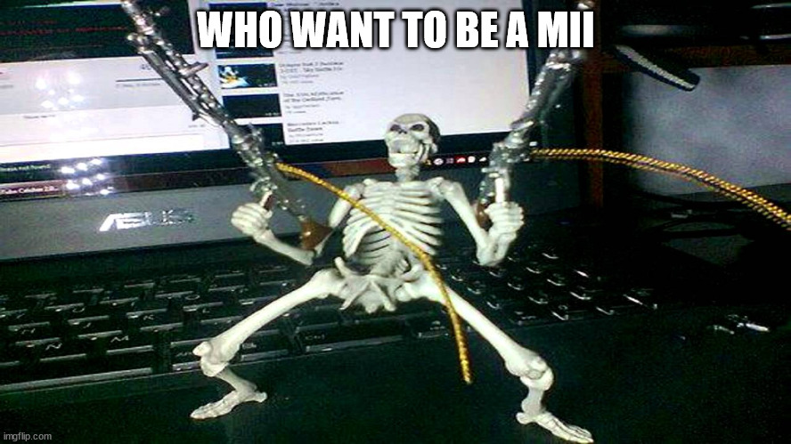 skeleton shooting minijun | WHO WANT TO BE A MII | image tagged in skeleton shooting minijun | made w/ Imgflip meme maker