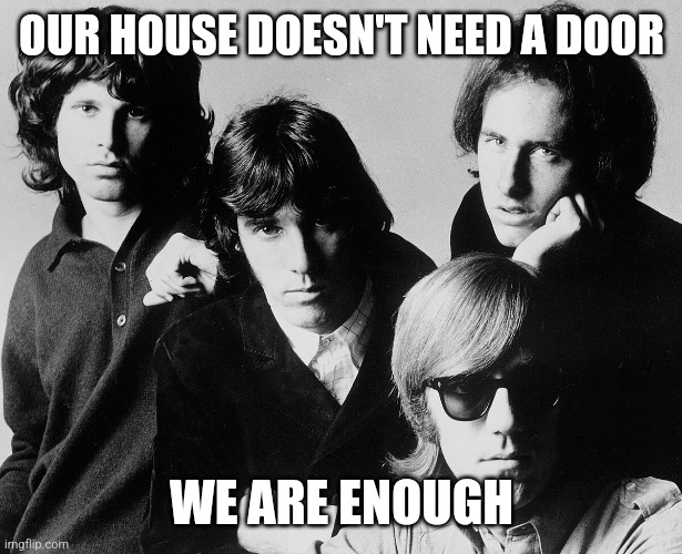 OUR HOUSE DOESN'T NEED A DOOR WE ARE ENOUGH | made w/ Imgflip meme maker