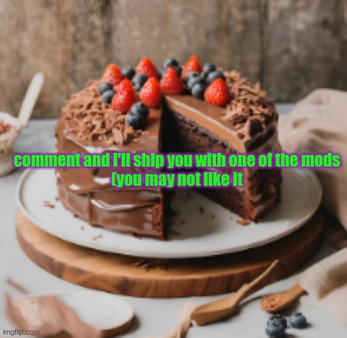 again I say, no guarantee you will like it | comment and I'll ship you with one of the mods
(you may not like it | image tagged in yummy cake template | made w/ Imgflip meme maker