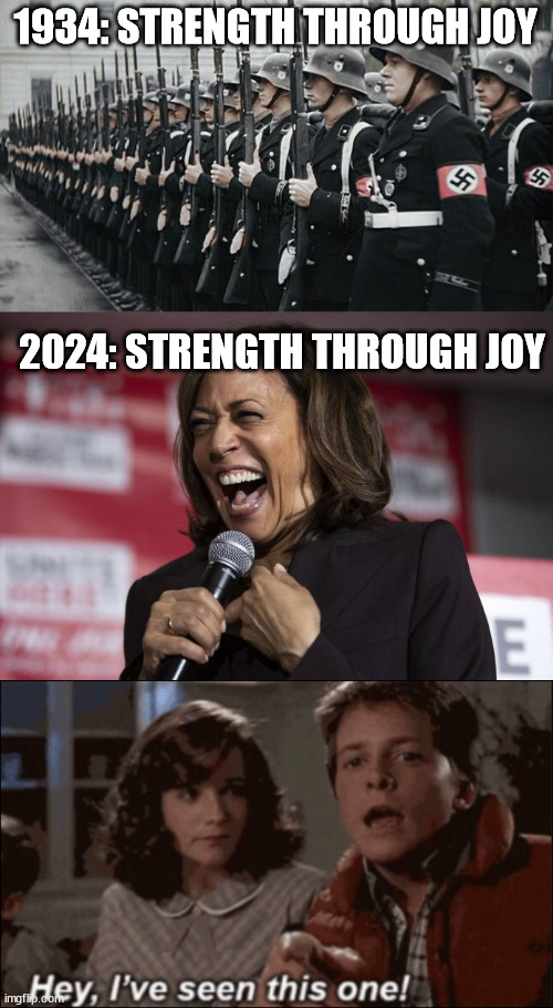 Buckle up for the whimsical concentration camps and funny pink-haired guys with tall boots | 1934: STRENGTH THROUGH JOY; 2024: STRENGTH THROUGH JOY | image tagged in nazi soldiers,kamala laughing,hey ive seen this one,nazis,liberal logic | made w/ Imgflip meme maker