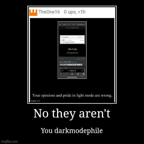 Made up a word | No they aren't | You darkmodephile | image tagged in demotivationals,light mode | made w/ Imgflip demotivational maker