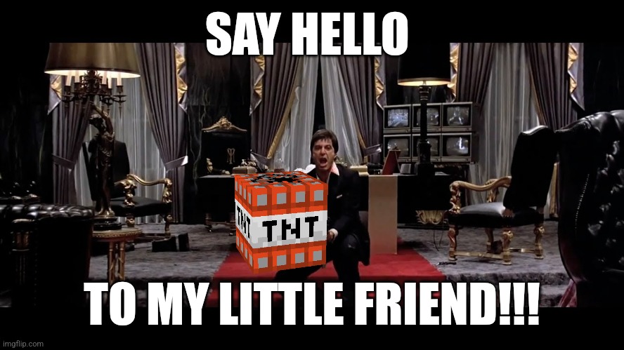 Say Hello to my little friend | SAY HELLO TO MY LITTLE FRIEND!!! | image tagged in say hello to my little friend | made w/ Imgflip meme maker