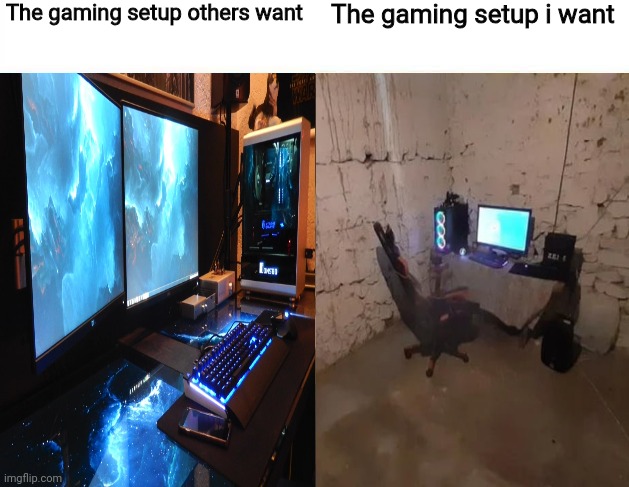 Yuh | The gaming setup others want; The gaming setup i want | image tagged in memes,shitpost,msmg,oh wow are you actually reading these tags | made w/ Imgflip meme maker