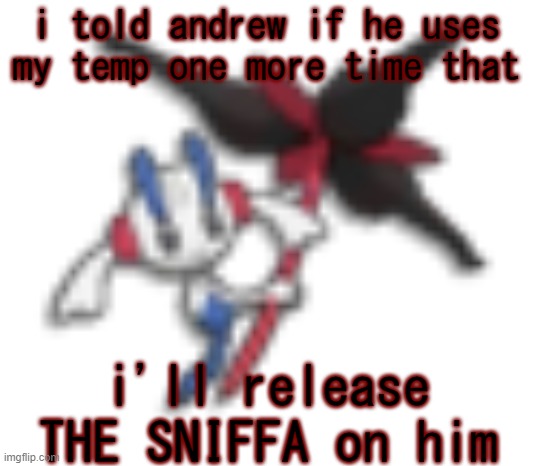 144p floette | i told andrew if he uses my temp one more time that; i'll release THE SNIFFA on him | image tagged in 144p floette | made w/ Imgflip meme maker