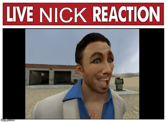 like nick reaction | NICK | image tagged in live reaction | made w/ Imgflip meme maker