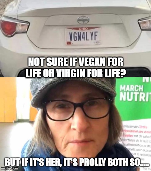 Probably Both... | NOT SURE IF VEGAN FOR LIFE OR VIRGIN FOR LIFE? BUT IF IT'S HER, IT'S PROLLY BOTH SO..... | image tagged in that vegan teacher meme | made w/ Imgflip meme maker