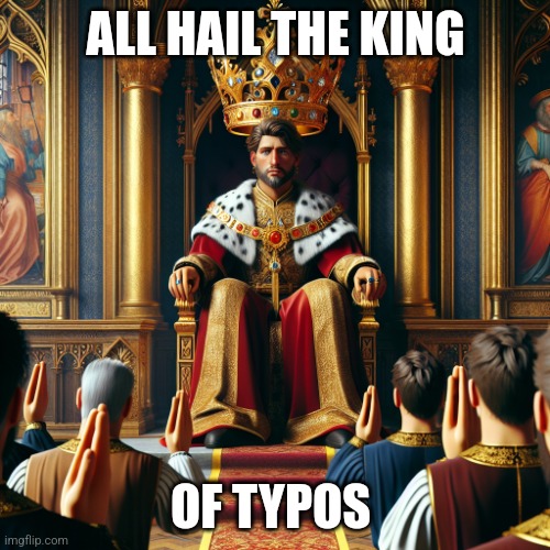 All hail the king | ALL HAIL THE KING OF TYPOS | image tagged in all hail the king | made w/ Imgflip meme maker