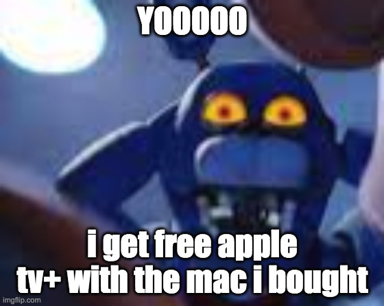 nice. [violently searches for virtual machines for macos 11] | YOOOOO; i get free apple tv+ with the mac i bought | image tagged in bonnie be wilding | made w/ Imgflip meme maker