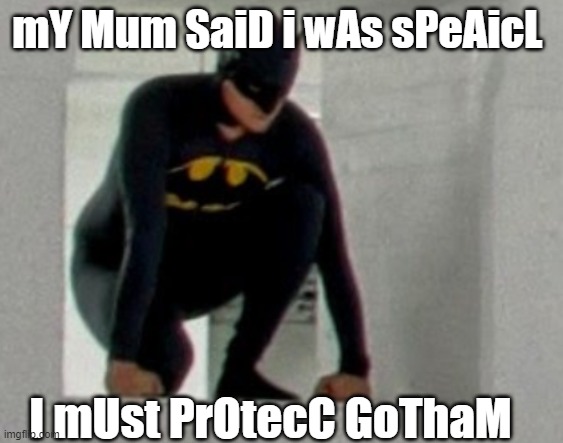 SpEaciLMaN | mY Mum SaiD i wAs sPeAicL; I mUst PrOtecC GoThaM | image tagged in blank white template | made w/ Imgflip meme maker