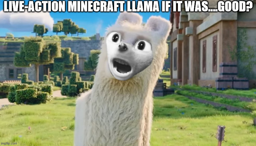 i hate this | LIVE-ACTION MINECRAFT LLAMA IF IT WAS....GOOD? | image tagged in minecraft | made w/ Imgflip meme maker