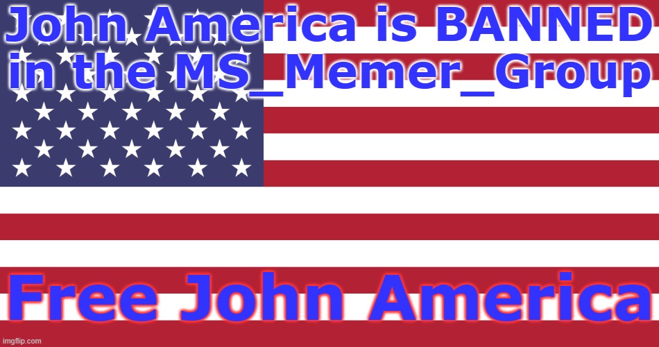 Flag of USA | John America is BANNED in the MS_Memer_Group; Free John America | image tagged in flag of usa | made w/ Imgflip meme maker