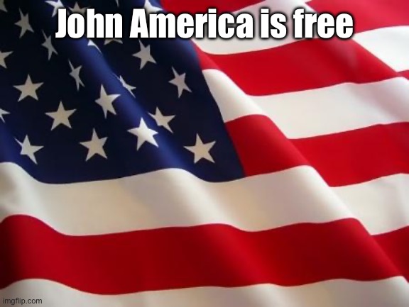 American flag | John America is free | image tagged in american flag | made w/ Imgflip meme maker