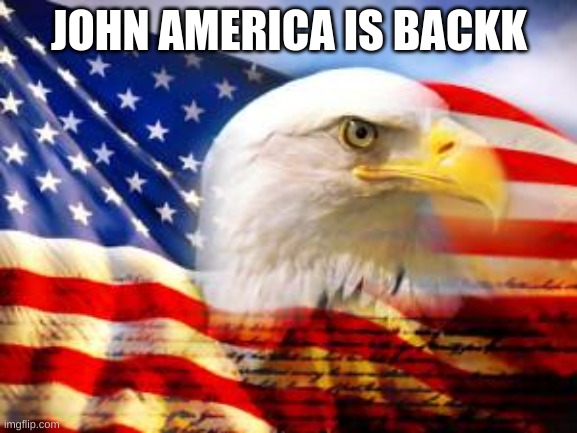 American Flag | JOHN AMERICA IS BACKK | image tagged in american flag | made w/ Imgflip meme maker