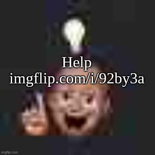 imgflip.com/i/92by3a | Help
imgflip.com/i/92by3a | image tagged in low quality eureka | made w/ Imgflip meme maker