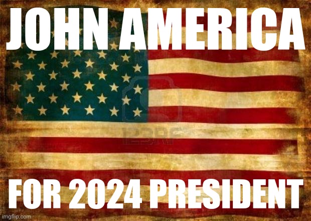 Old American Flag | JOHN AMERICA; FOR 2024 PRESIDENT | image tagged in old american flag | made w/ Imgflip meme maker