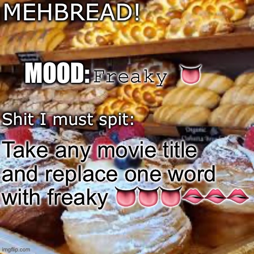 Breadnouncment 3.0 | Freaky 👅; Take any movie title and replace one word with freaky 👅👅👅🫦🫦🫦 | image tagged in breadnouncment 3 0 | made w/ Imgflip meme maker