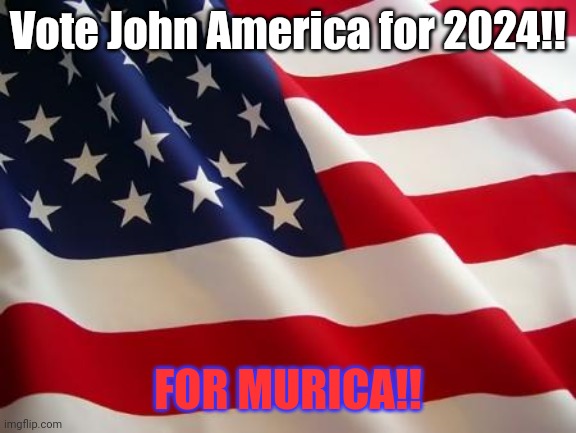 john america for 2024 | Vote John America for 2024!! FOR MURICA!! | image tagged in american flag | made w/ Imgflip meme maker