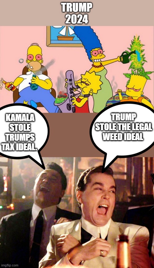 TRUMP STOLE THE LEGAL WEED IDEAL; KAMALA STOLE TRUMPS TAX IDEAL. | image tagged in memes,good fellas hilarious | made w/ Imgflip meme maker