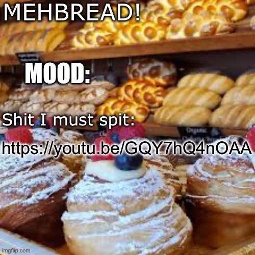 Breadnouncment 3.0 | https://youtu.be/GQY7hQ4nOAA | image tagged in breadnouncment 3 0 | made w/ Imgflip meme maker