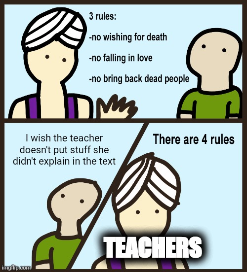 There are 4 rules. | I wish the teacher doesn't put stuff she didn't explain in the text; TEACHERS | image tagged in genie rules meme | made w/ Imgflip meme maker