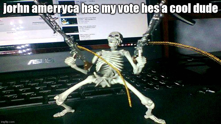 skeleton shooting minijun | jorhn amerryca has my vote hes a cool dude | image tagged in skeleton shooting minijun | made w/ Imgflip meme maker