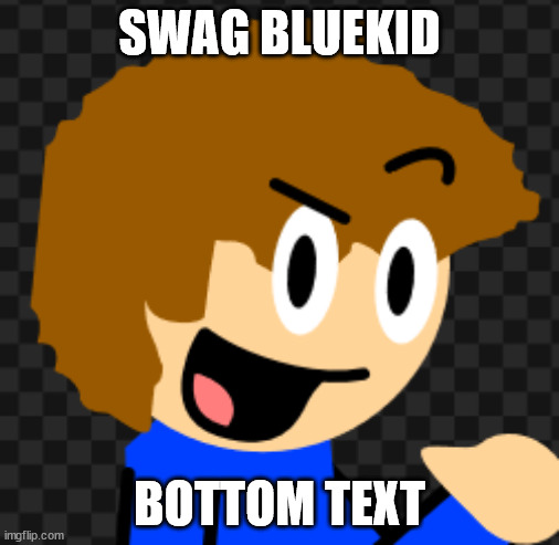 random thing i made | SWAG BLUEKID; BOTTOM TEXT | image tagged in memes | made w/ Imgflip meme maker