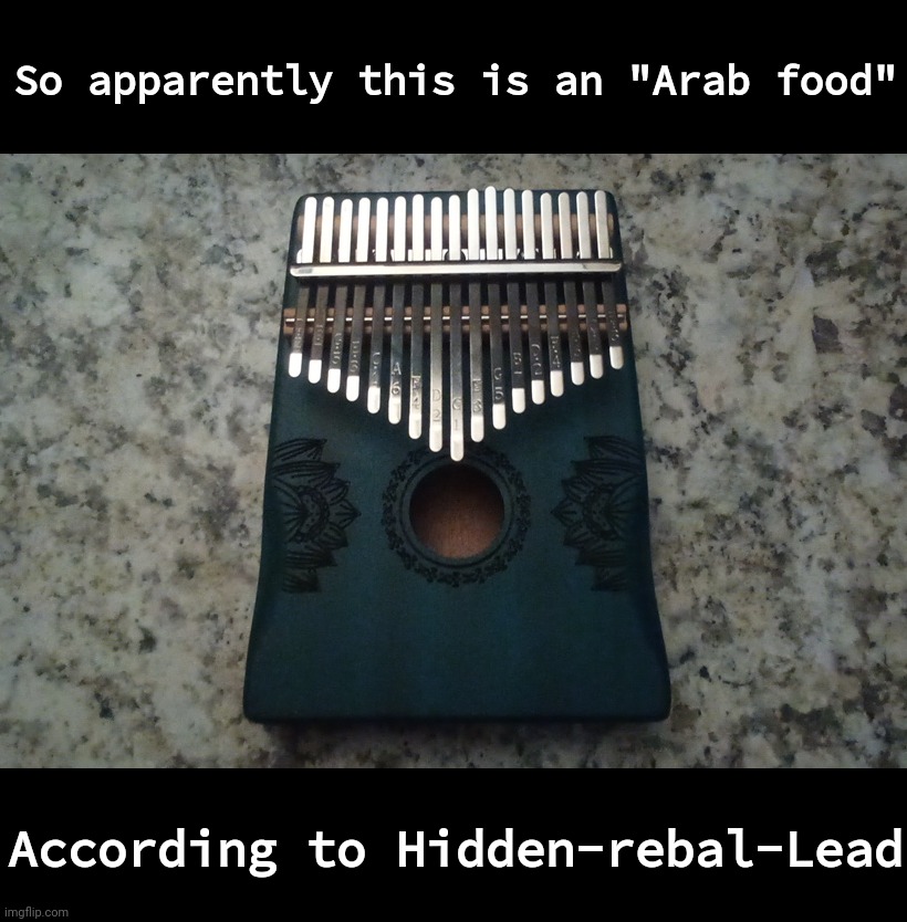 This is the same instrument used in a Minecraft song :skull: | So apparently this is an "Arab food"; According to Hidden-rebal-Lead | made w/ Imgflip meme maker