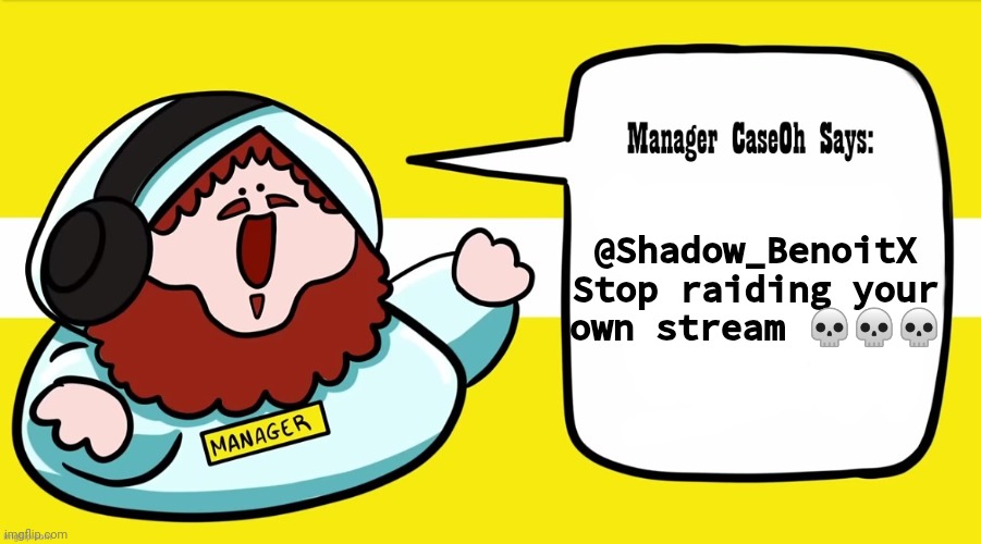 Manager CaseOh Says blank | @Shadow_BenoitX

Stop raiding your own stream 💀💀💀 | image tagged in manager caseoh says blank | made w/ Imgflip meme maker