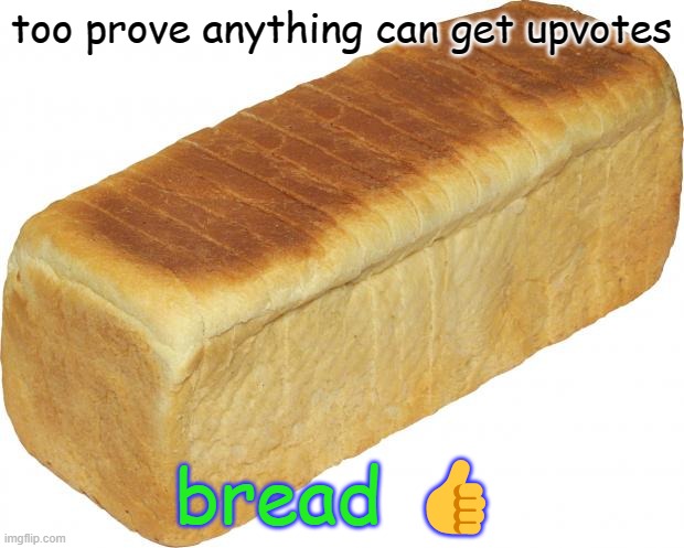 Breadddd | too prove anything can get upvotes; bread 👍 | image tagged in breadddd,frost | made w/ Imgflip meme maker