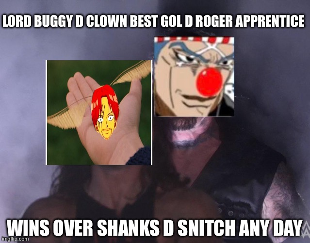 undertaker | LORD BUGGY D CLOWN BEST GOL D ROGER APPRENTICE; WINS OVER SHANKS D SNITCH ANY DAY | image tagged in undertaker | made w/ Imgflip meme maker