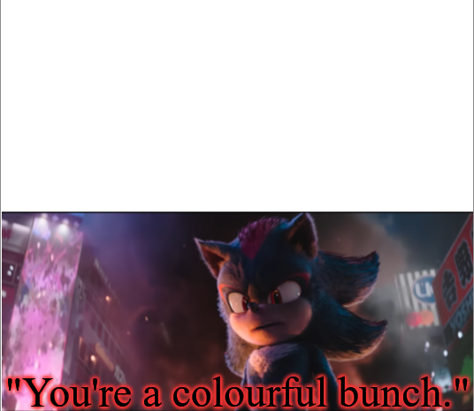 Shadow youre a colourful bunch Blank Meme Template