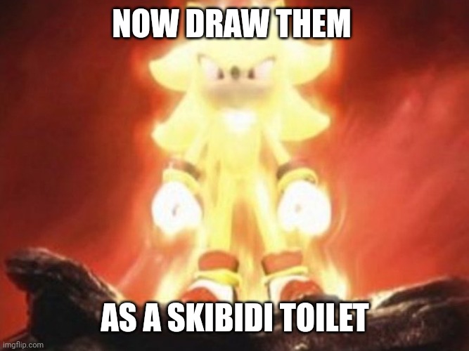 Now Draw Her | NOW DRAW THEM AS A SKIBIDI TOILET | image tagged in now draw her | made w/ Imgflip meme maker