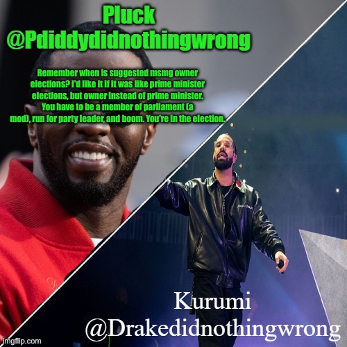 Pluck and Kurumi shared announcement | Remember when is suggested msmg owner elections? I'd like it if it was like prime minister elections, but owner instead of prime minister. You have to be a member of parliament (a mod), run for party leader, and boom. You're in the election. | image tagged in pluck and kurumi shared announcement | made w/ Imgflip meme maker