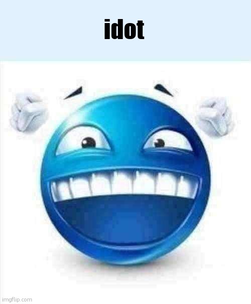 Laughing Blue Guy | idot | image tagged in laughing blue guy | made w/ Imgflip meme maker