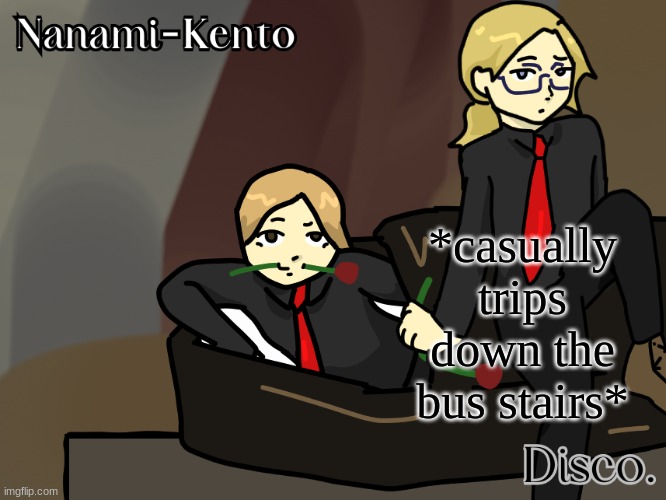 Disco and Nanami helena temp | *casually trips down the bus stairs* | image tagged in disco and nanami helena temp | made w/ Imgflip meme maker