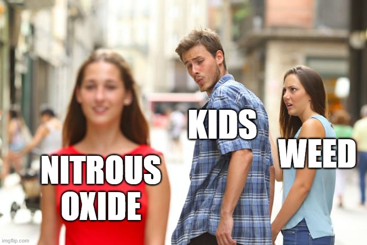 Distracted Boyfriend Meme | KIDS; WEED; NITROUS OXIDE | image tagged in memes,distracted boyfriend | made w/ Imgflip meme maker