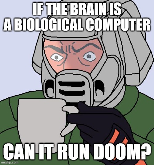 Doomguy with teacup | IF THE BRAIN IS A BIOLOGICAL COMPUTER; CAN IT RUN DOOM? | image tagged in doomguy with teacup | made w/ Imgflip meme maker