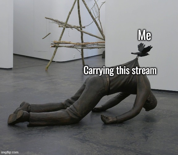 Me; Carrying this stream | made w/ Imgflip meme maker