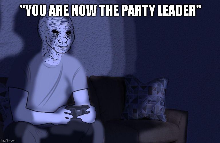 every good gaming party ends like this | "YOU ARE NOW THE PARTY LEADER" | image tagged in gaming | made w/ Imgflip meme maker