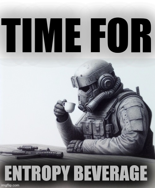 TIME FOR ENTROPY BEVERAGE | made w/ Imgflip meme maker
