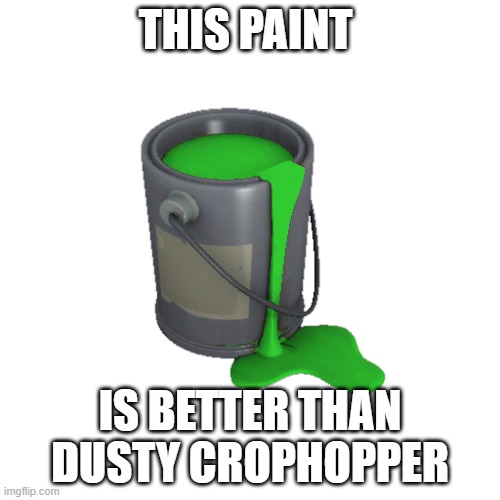 paint | THIS PAINT; IS BETTER THAN DUSTY CROPHOPPER | image tagged in paint | made w/ Imgflip meme maker