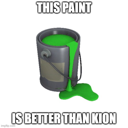 paint | THIS PAINT; IS BETTER THAN KION | image tagged in paint | made w/ Imgflip meme maker