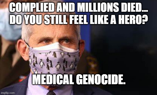Angry diva Fauci | COMPLIED AND MILLIONS DIED... DO YOU STILL FEEL LIKE A HERO? MEDICAL GENOCIDE. | image tagged in angry diva fauci | made w/ Imgflip meme maker