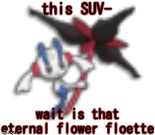 144p floette | this SUV-; wait is that eternal flower floette | image tagged in 144p floette | made w/ Imgflip meme maker