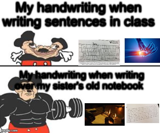 I'm turning it into a Ren & Stimpy episode | My handwriting when writing sentences in class; My handwriting when writing over my sister's old notebook | image tagged in buff mokey,school | made w/ Imgflip meme maker