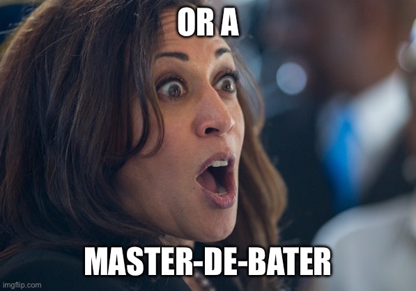 Kamala Harris | OR A MASTER-DE-BATER | image tagged in kamala harris | made w/ Imgflip meme maker